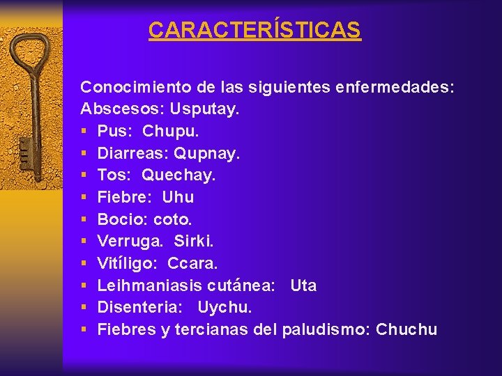 CARACTERÍSTICAS Conocimiento de las siguientes enfermedades: Abscesos: Usputay. § Pus: Chupu. § Diarreas: Qupnay.