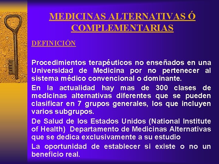 MEDICINAS ALTERNATIVAS Ó COMPLEMENTARIAS DEFINICIÓN Procedimientos terapéuticos no enseñados en una Universidad de Medicina