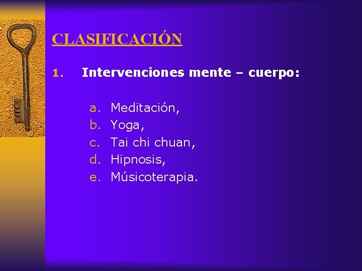 CLASIFICACIÓN 1. Intervenciones mente – cuerpo: a. b. c. d. e. Meditación, Yoga, Tai