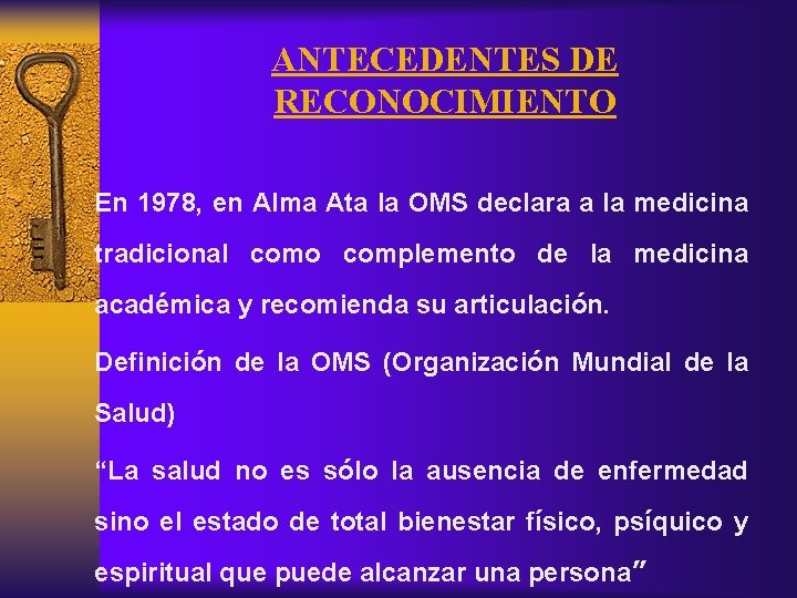 ANTECEDENTES DE RECONOCIMIENTO En 1978, en Alma Ata la OMS declara a la medicina