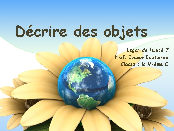 Décrire des objets Leçon de l’unité 7 Prof: Ivanov Ecaterina Classe : la V-ème