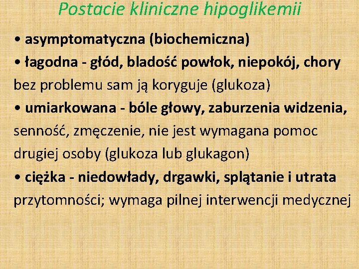 Postacie kliniczne hipoglikemii • asymptomatyczna (biochemiczna) • łagodna - głód, bladość powłok, niepokój, chory