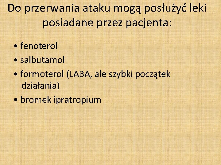 Do przerwania ataku mogą posłużyć leki posiadane przez pacjenta: • fenoterol • salbutamol •