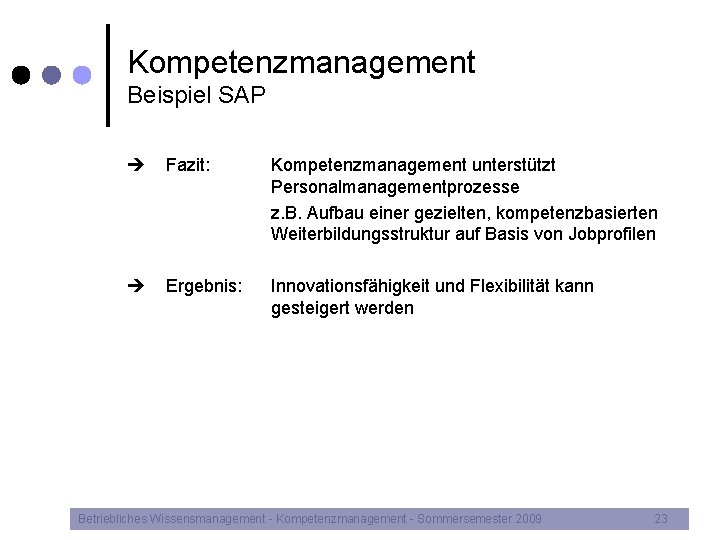 Kompetenzmanagement Beispiel SAP Fazit: Kompetenzmanagement unterstützt Personalmanagementprozesse z. B. Aufbau einer gezielten, kompetenzbasierten Weiterbildungsstruktur