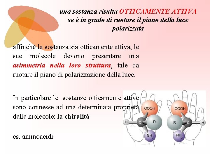 una sostanza risulta OTTICAMENTE ATTIVA se è in grado di ruotare il piano della