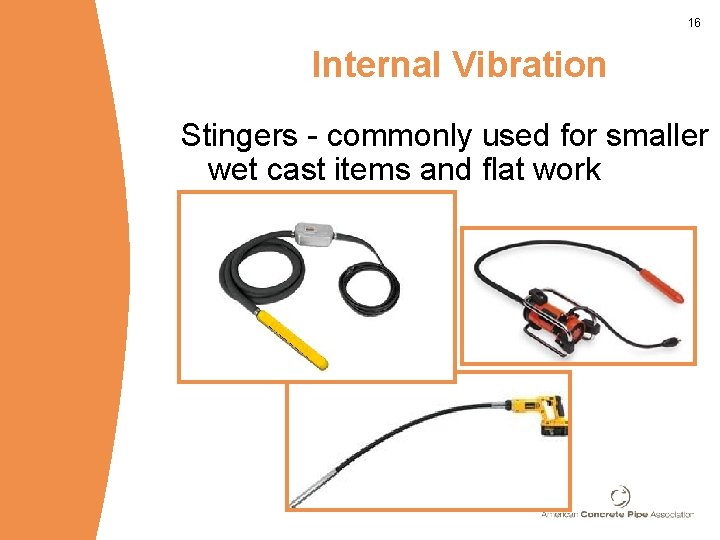 16 Internal Vibration Stingers - commonly used for smaller wet cast items and flat