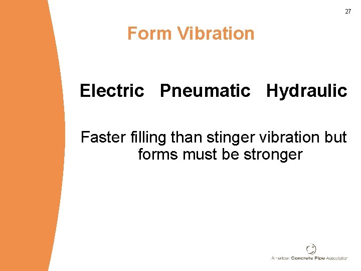 27 Form Vibration Electric Pneumatic Hydraulic Faster filling than stinger vibration but forms must