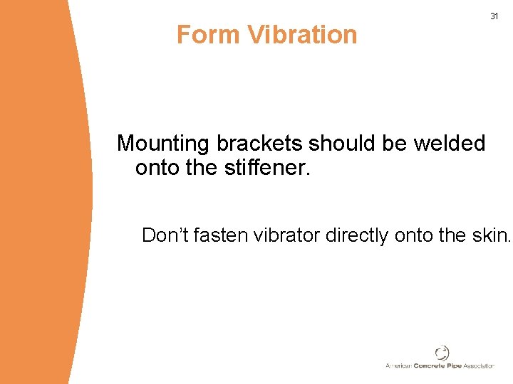 Form Vibration 31 Mounting brackets should be welded onto the stiffener. Don’t fasten vibrator