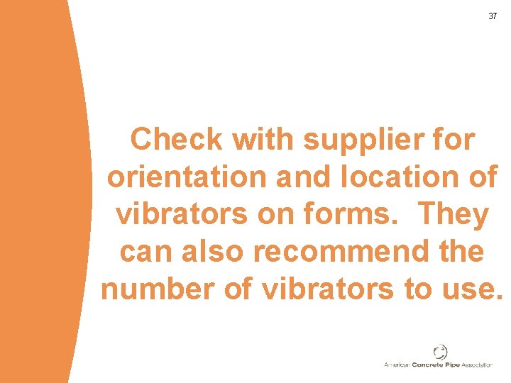 37 Check with supplier for orientation and location of vibrators on forms. They can 37 Check with supplier for orientation and location of vibrators on forms. They can