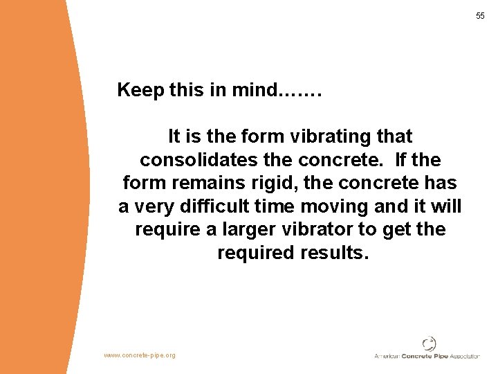 55 Keep this in mind……. It is the form vibrating that consolidates the concrete.