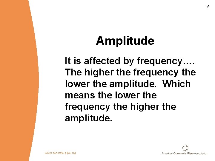 9 Amplitude It is affected by frequency…. The higher the frequency the lower the