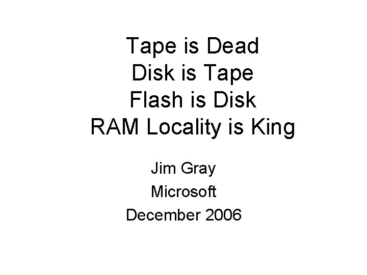 Tape is Dead Disk is Tape Flash is Disk RAM Locality is King Jim