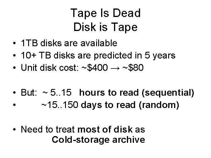 Tape Is Dead Disk is Tape • 1 TB disks are available • 10+