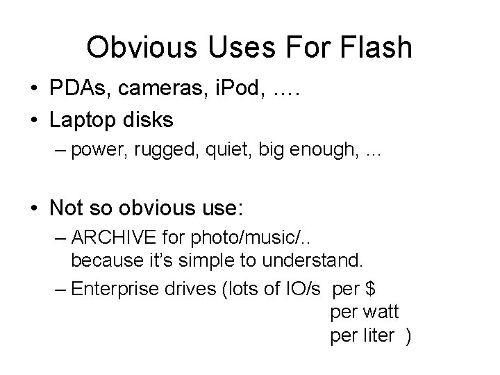 Obvious Uses For Flash • PDAs, cameras, i. Pod, …. • Laptop disks –