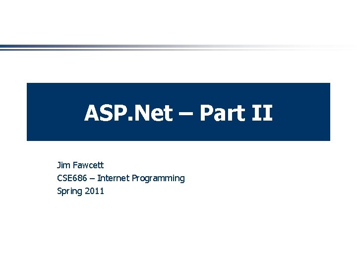 ASP. Net – Part II Jim Fawcett CSE 686 – Internet Programming Spring 2011