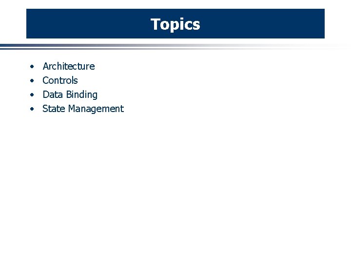 Topics · · Architecture Controls Data Binding State Management 