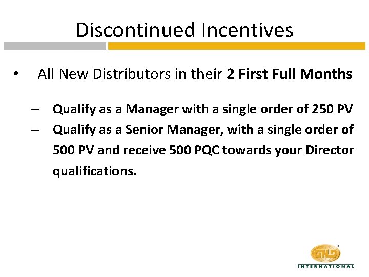 Discontinued Incentives • All New Distributors in their 2 First Full Months – Qualify