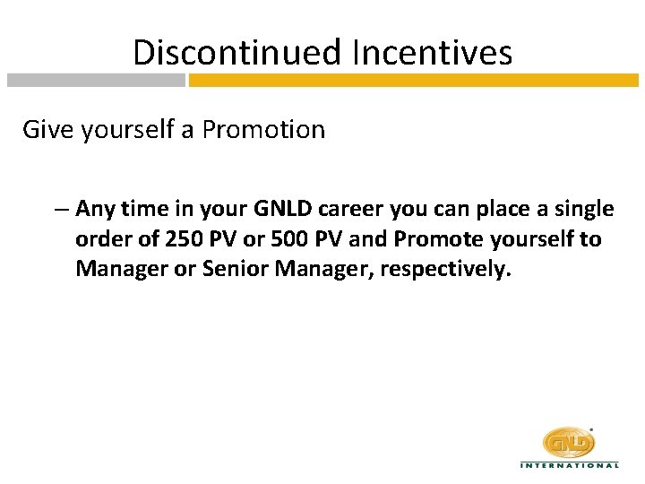 Discontinued Incentives Give yourself a Promotion – Any time in your GNLD career you