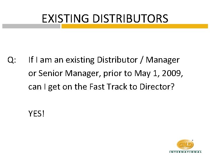 EXISTING DISTRIBUTORS Q: If I am an existing Distributor / Manager or Senior Manager,
