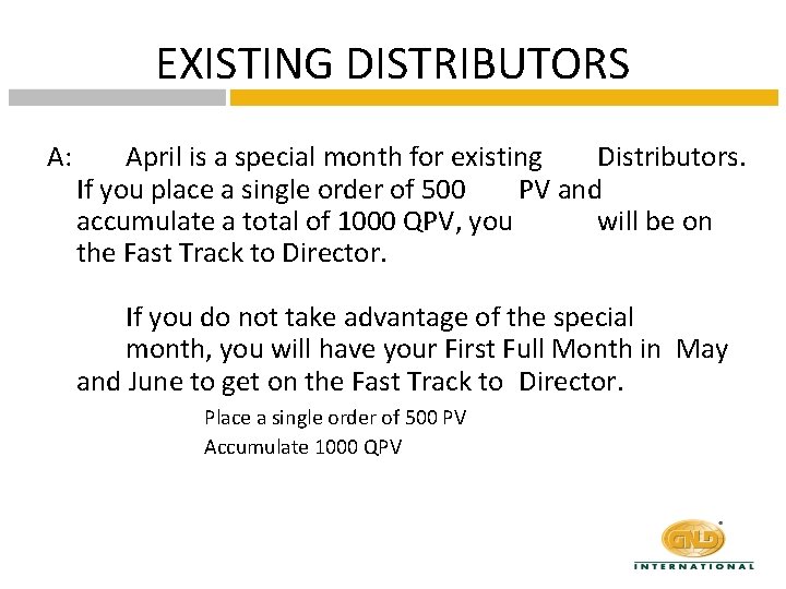 EXISTING DISTRIBUTORS A: April is a special month for existing Distributors. If you place