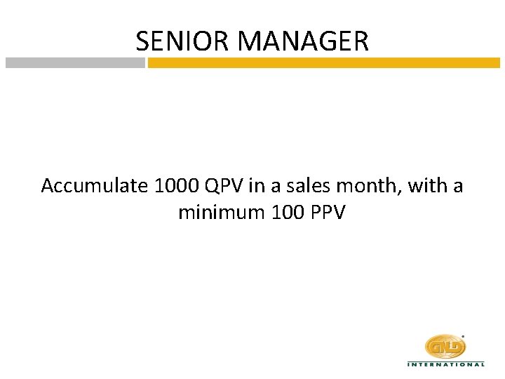 SENIOR MANAGER Accumulate 1000 QPV in a sales month, with a minimum 100 PPV