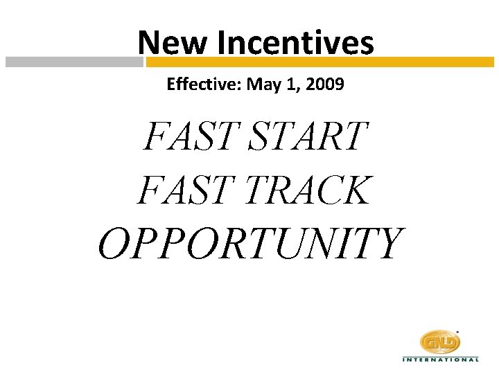 New Incentives Effective: May 1, 2009 FAST START FAST TRACK OPPORTUNITY 