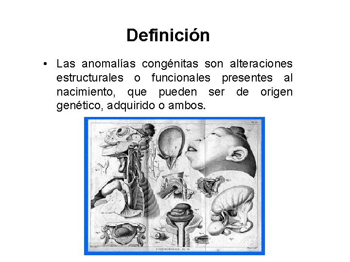 Definición • Las anomalías congénitas son alteraciones estructurales o funcionales presentes al nacimiento, que