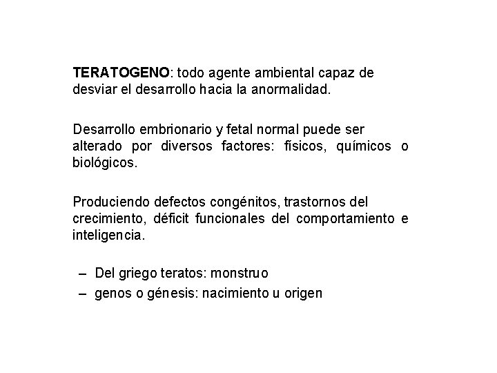 TERATOGENO: todo agente ambiental capaz de desviar el desarrollo hacia la anormalidad. Desarrollo embrionario