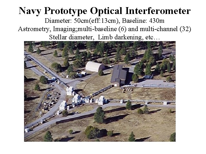 Navy Prototype Optical Interferometer Diameter: 50 cm(eff: 13 cm), Baseline: 430 m Astrometry, Imaging;