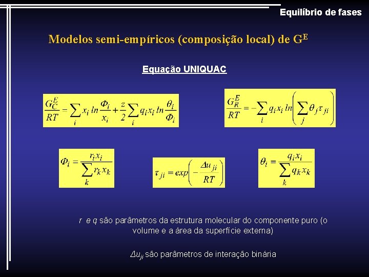 Equilíbrio de fases Modelos semi-empíricos (composição local) de GE Equação UNIQUAC r e q