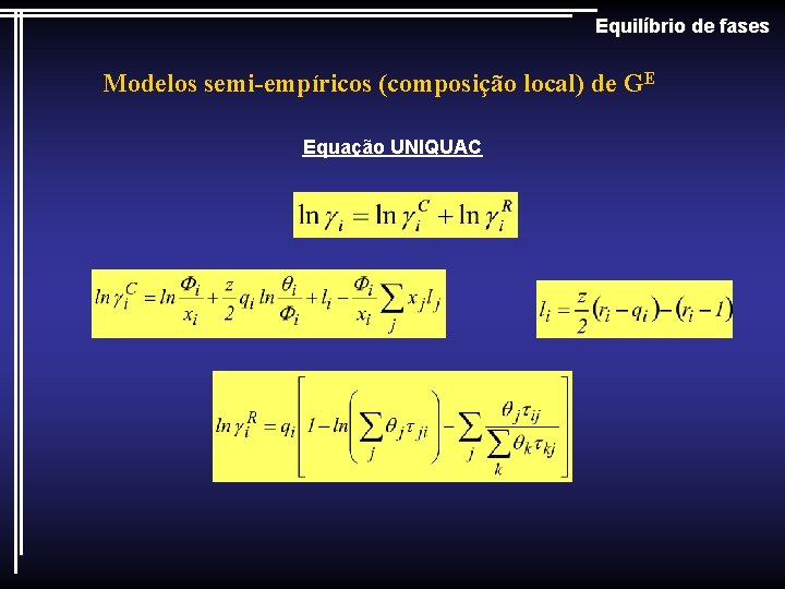 Equilíbrio de fases Modelos semi-empíricos (composição local) de GE Equação UNIQUAC 