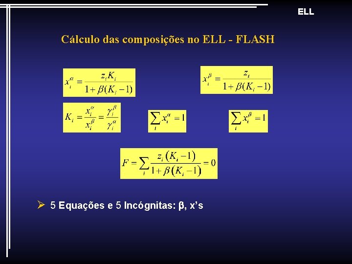 ELL Cálculo das composições no ELL - FLASH Ø 5 Equações e 5 Incógnitas: