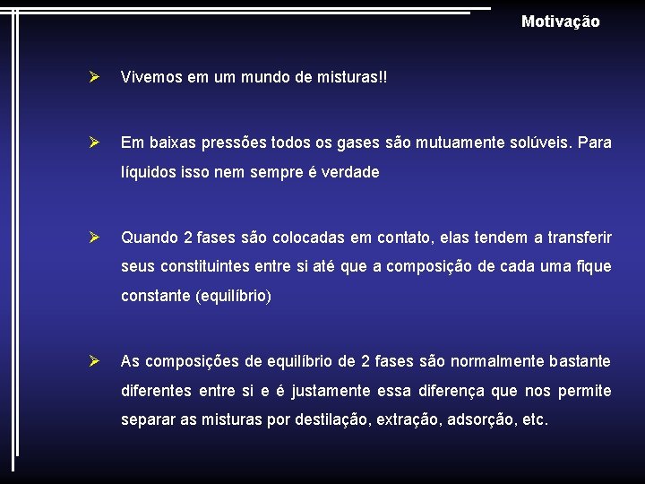 Motivação Ø Vivemos em um mundo de misturas!! Ø Em baixas pressões todos os