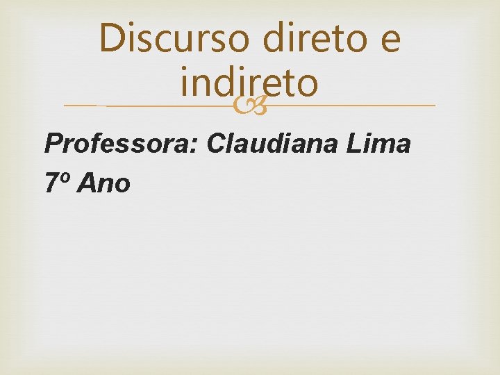 Discurso direto e indireto Professora: Claudiana Lima 7º Ano 