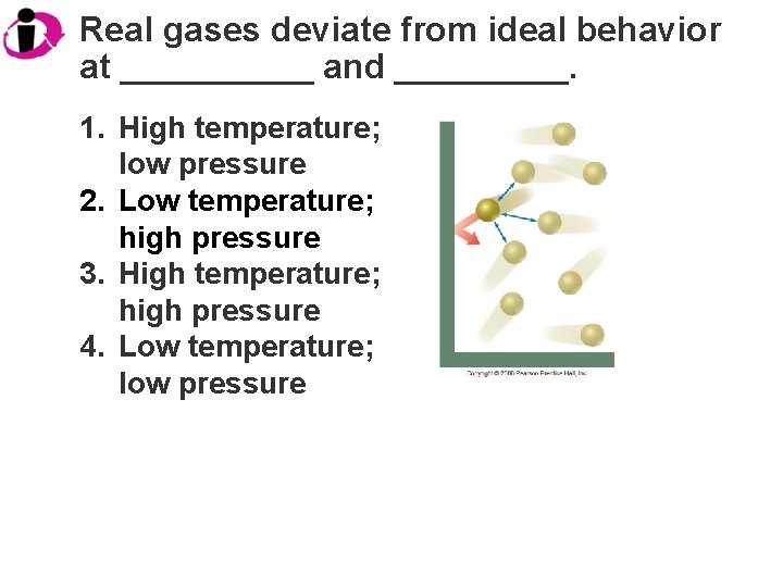 Real gases deviate from ideal behavior at _____ and _____. 1. High temperature; low