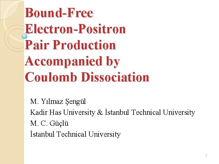 Bound-Free Electron-Positron Pair Production Accompanied by Coulomb Dissociation M. Yılmaz Şengül Kadir Has University