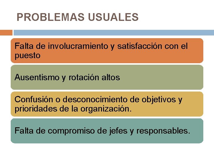 PROBLEMAS USUALES Falta de involucramiento y satisfacción con el puesto Ausentismo y rotación altos