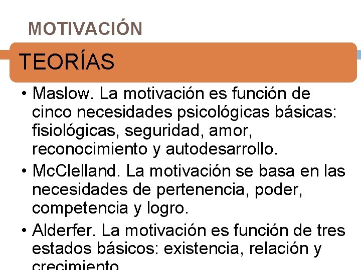 MOTIVACIÓN TEORÍAS • Maslow. La motivación es función de cinco necesidades psicológicas básicas: fisiológicas,