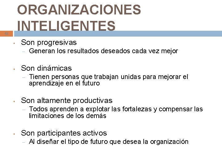 ORGANIZACIONES INTELIGENTES 48 • Son progresivas – • Son dinámicas – • Tienen personas