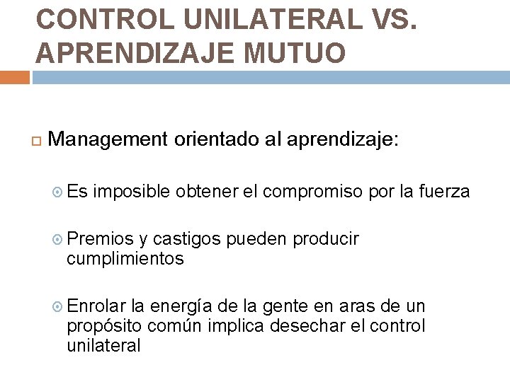 CONTROL UNILATERAL VS. APRENDIZAJE MUTUO Management orientado al aprendizaje: Es imposible obtener el compromiso