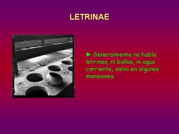 LETRINAE ► Generalmente no había letrinas, ni baños, ni agua corriente, salvo en algunas