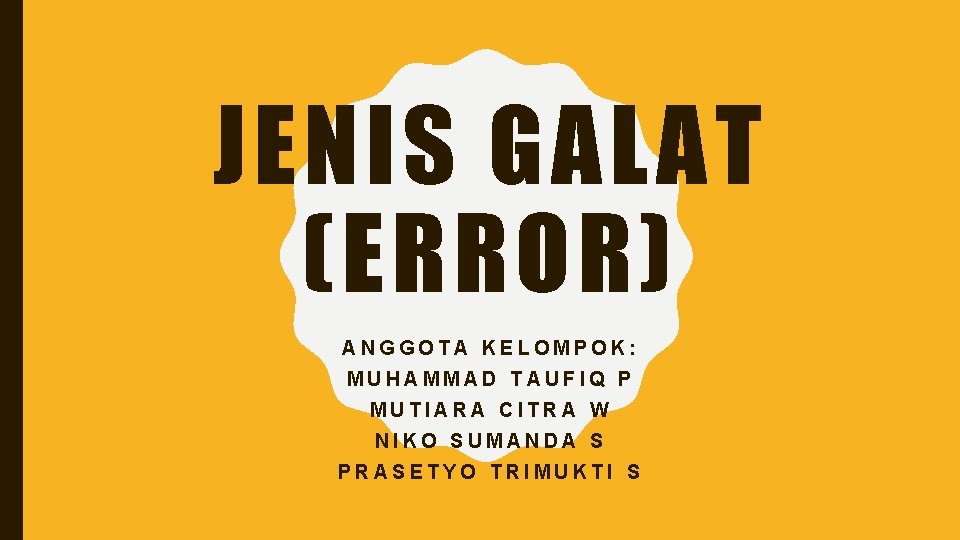 JENIS GALAT (ERROR) ANGGOTA KELOMPOK: MUHAMMAD TAUFIQ P MUTIARA CITRA W NIKO SUMANDA S