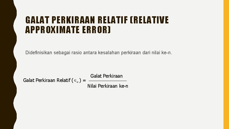 GALAT PERKIRAAN RELATIF (RELATIVE APPROXIMATE ERROR) Didefinisikan sebagai rasio antara kesalahan perkiraan dari nilai