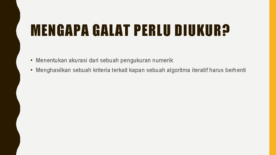 MENGAPA GALAT PERLU DIUKUR? • Menentukan akurasi dari sebuah pengukuran numerik • Menghasilkan sebuah