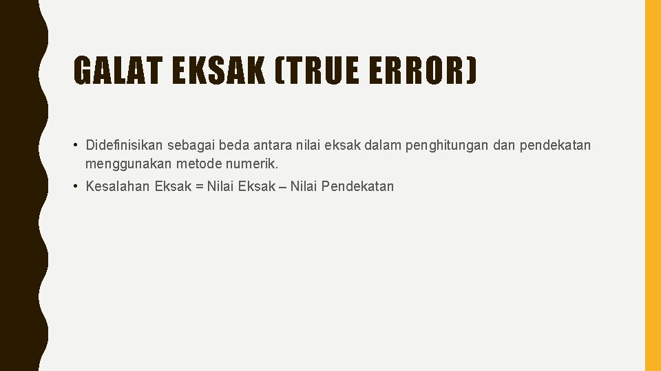 GALAT EKSAK (TRUE ERROR) • Didefinisikan sebagai beda antara nilai eksak dalam penghitungan dan