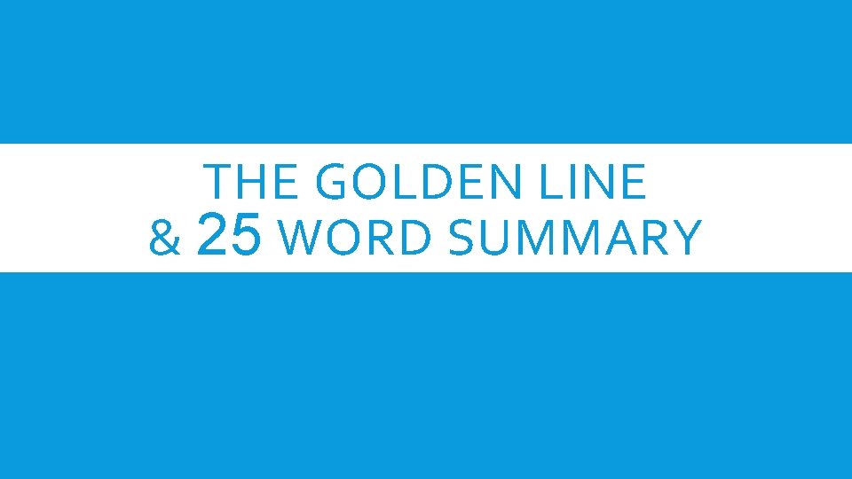 THE GOLDEN LINE & 25 WORD SUMMARY 