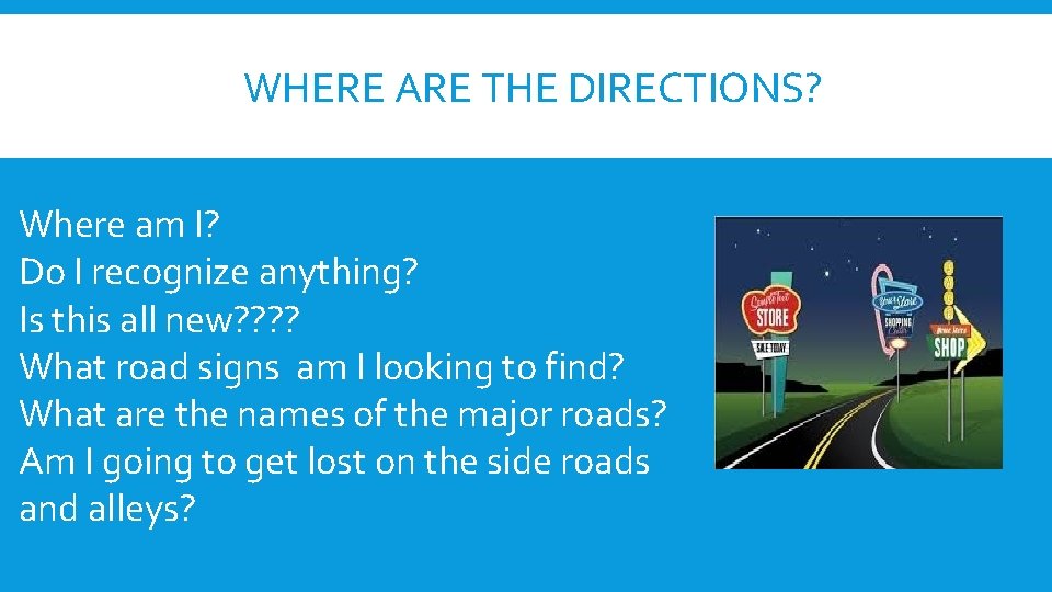 WHERE ARE THE DIRECTIONS? Where am I? Do I recognize anything? Is this all