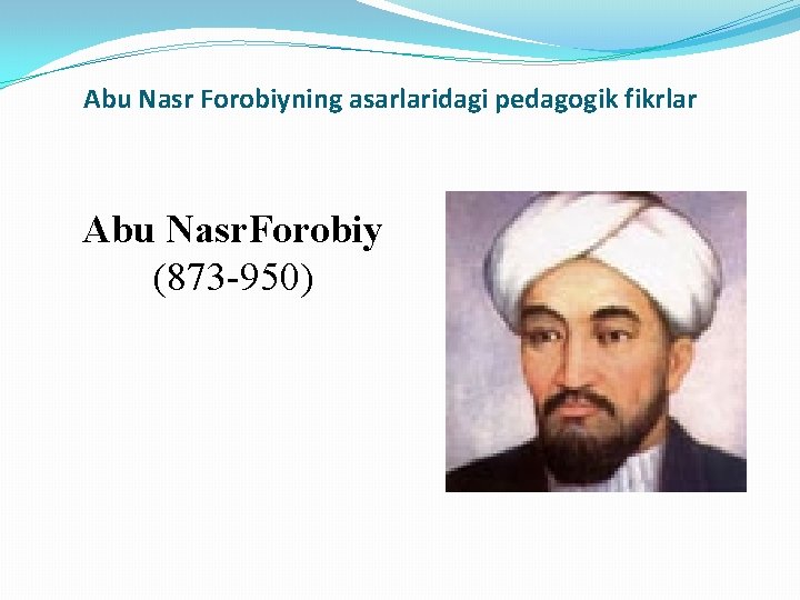 Abu Nasr Forobiyning asarlaridagi pedagogik fikrlar Abu Nasr. Forobiy (873 -950) 