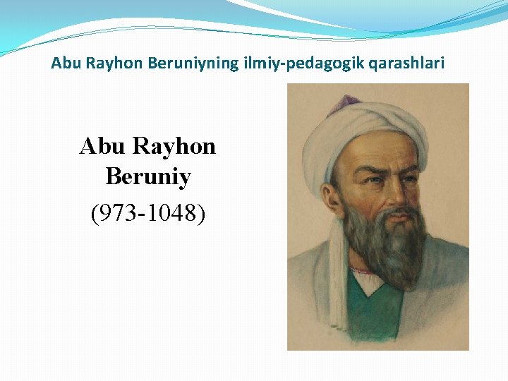 Abu Rayhon Beruniyning ilmiy-pedagogik qarashlari Abu Rayhon Beruniy (973 -1048) 