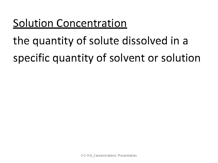 Solution Concentration the quantity of solute dissolved in a specific quantity of solvent or